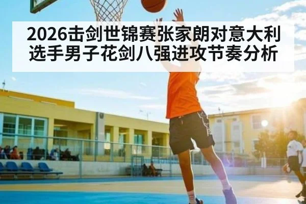2026击剑世锦赛张家朗对意大利选手男子花剑八强进攻节奏分析